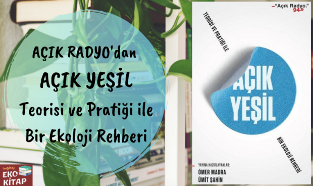 AÇIK RADYO’dan AÇIK YEŞİL-Teorisi ve Pratiği ile Bir Ekoloji Rehberi